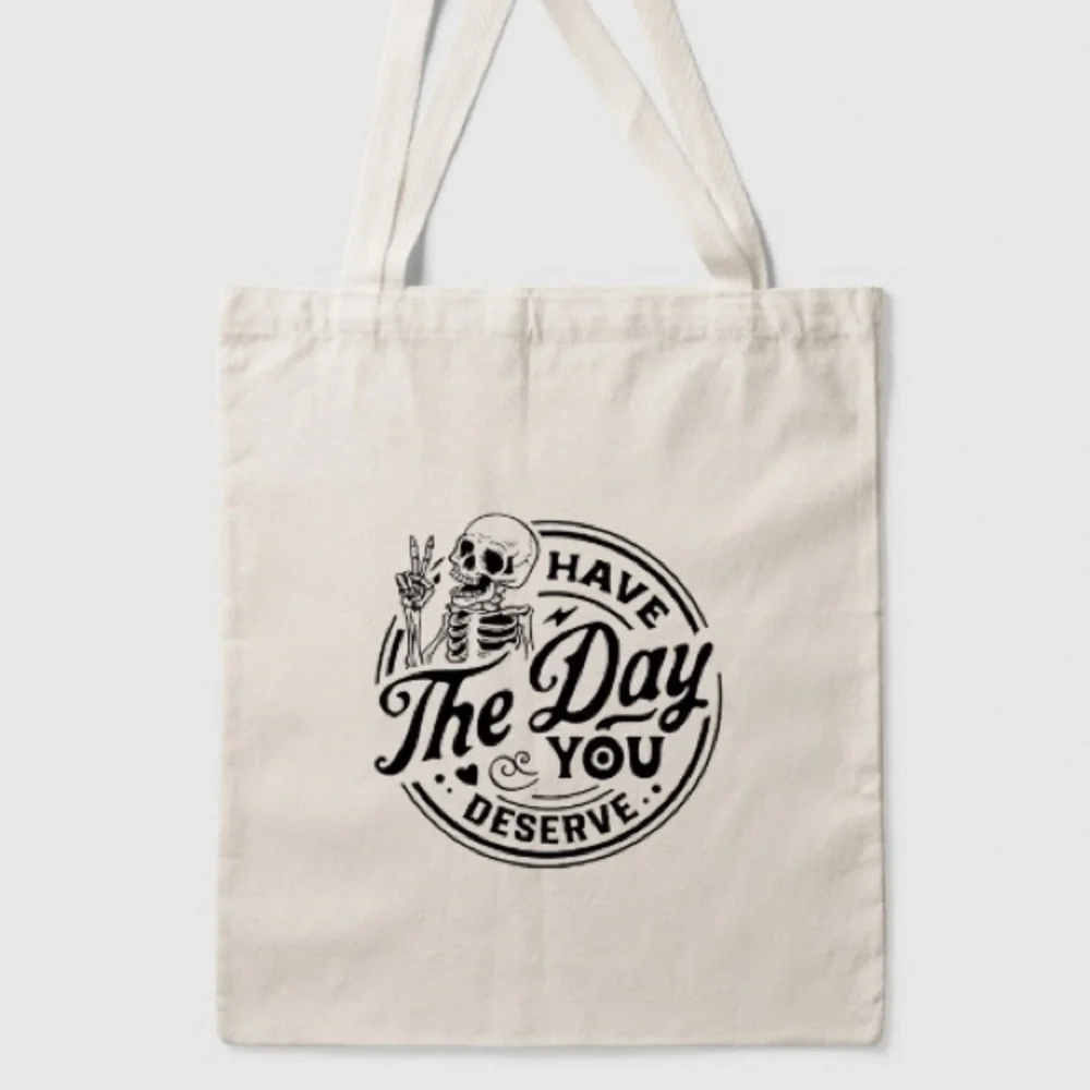 Have The Day You Deserve Tote Bag